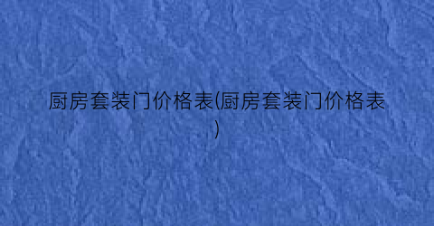 厨房套装门价格表(厨房套装门价格表)