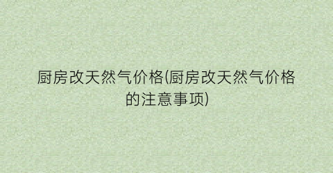 厨房改天然气价格(厨房改天然气价格的注意事项)