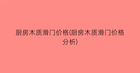 厨房木质滑门价格(厨房木质滑门价格分析)