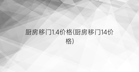 “厨房移门1.4价格(厨房移门14价格)