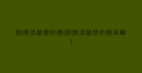厨房顶装修价格(厨房顶装修价格详解)