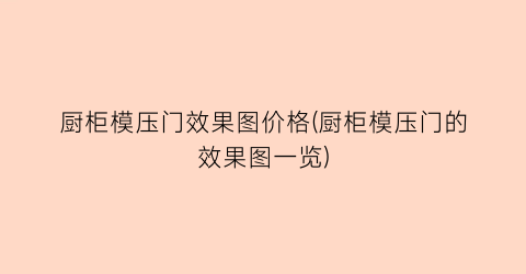 厨柜模压门效果图价格(厨柜模压门的效果图一览)