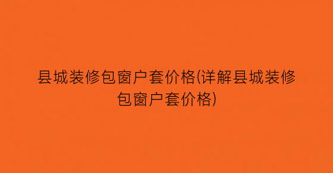 “县城装修包窗户套价格(详解县城装修包窗户套价格)