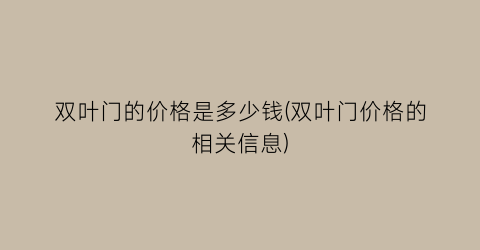 双叶门的价格是多少钱(双叶门价格的相关信息)