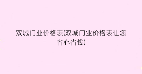 双城门业价格表(双城门业价格表让您省心省钱)