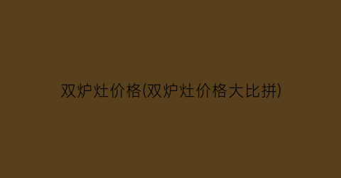双炉灶价格(双炉灶价格大比拼)