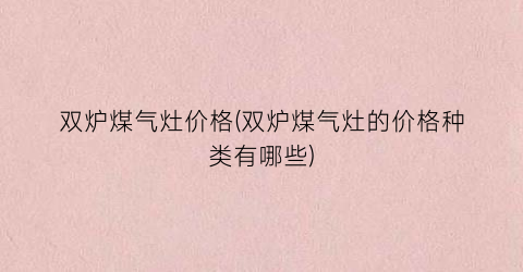 双炉煤气灶价格(双炉煤气灶的价格种类有哪些)