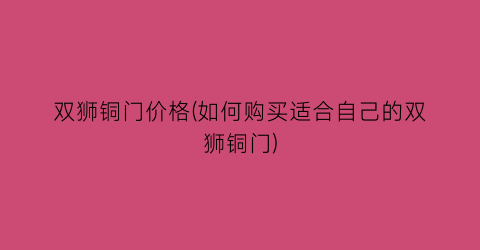 双狮铜门价格(如何购买适合自己的双狮铜门)