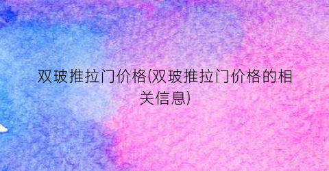 双玻推拉门价格(双玻推拉门价格的相关信息)