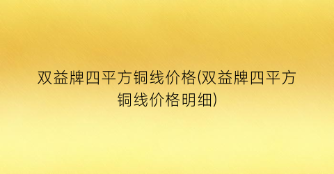 双益牌四平方铜线价格(双益牌四平方铜线价格明细)