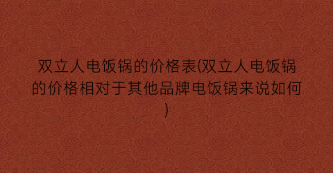 双立人电饭锅的价格表(双立人电饭锅的价格相对于其他品牌电饭锅来说如何)