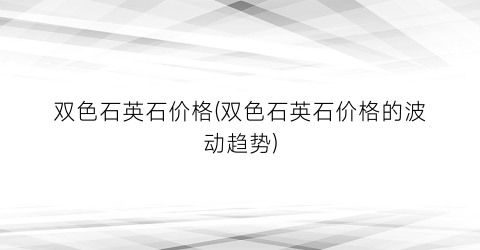 双色石英石价格(双色石英石价格的波动趋势)