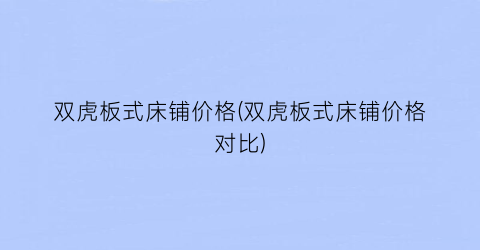 双虎板式床铺价格(双虎板式床铺价格对比)