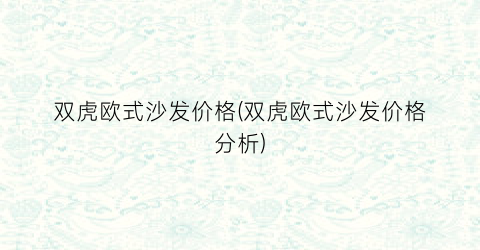 双虎欧式沙发价格(双虎欧式沙发价格分析)