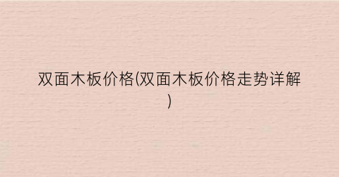 “双面木板价格(双面木板价格走势详解)