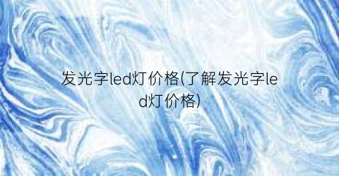 发光字led灯价格(了解发光字led灯价格)