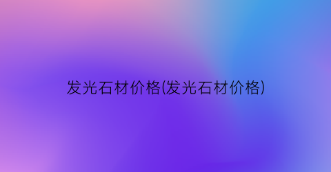 发光石材价格(发光石材价格)