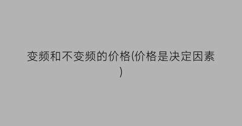 变频和不变频的价格(价格是决定因素)
