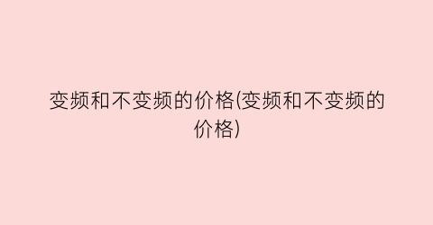 变频和不变频的价格(变频和不变频的价格)