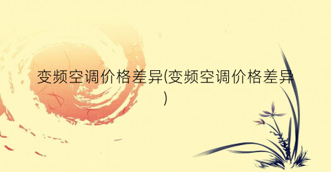 变频空调价格差异(变频空调价格差异)