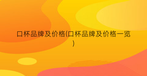 口杯品牌及价格(口杯品牌及价格一览)