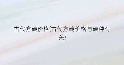 古代方砖价格(古代方砖价格与砖种有关)
