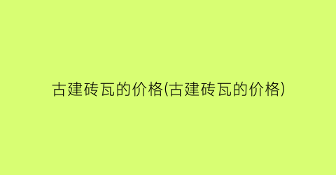 古建砖瓦的价格(古建砖瓦的价格)