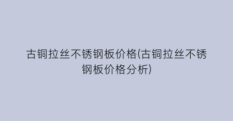 “古铜拉丝不锈钢板价格(古铜拉丝不锈钢板价格分析)