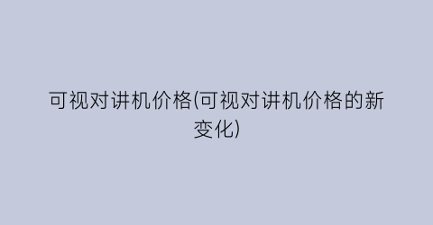 可视对讲机价格(可视对讲机价格的新变化)