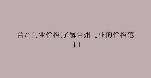 “台州门业价格(了解台州门业的价格范围)