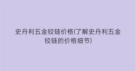 “史丹利五金铰链价格(了解史丹利五金铰链的价格细节)