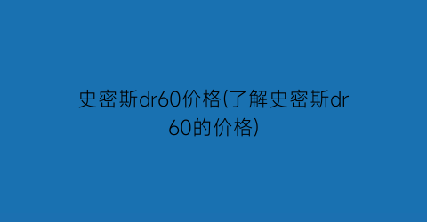 史密斯dr60价格(了解史密斯dr60的价格)