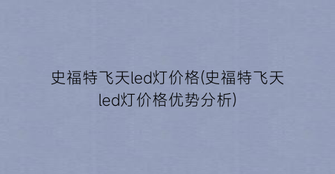 史福特飞天led灯价格(史福特飞天led灯价格优势分析)