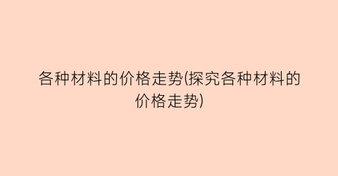 各种材料的价格走势(探究各种材料的价格走势)