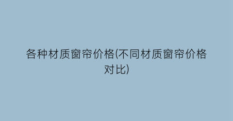 各种材质窗帘价格(不同材质窗帘价格对比)