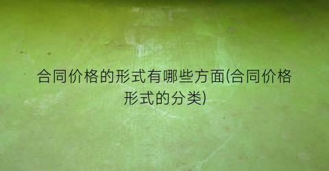 合同价格的形式有哪些方面(合同价格形式的分类)