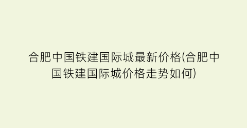 合肥中国铁建国际城最新价格(合肥中国铁建国际城价格走势如何)