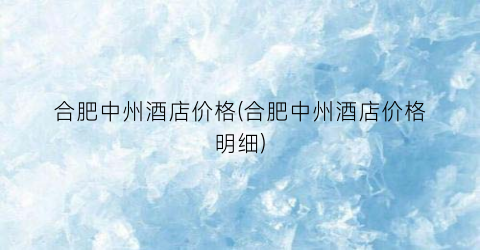 合肥中州酒店价格(合肥中州酒店价格明细)