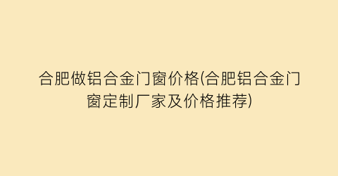 合肥做铝合金门窗价格(合肥铝合金门窗定制厂家及价格推荐)