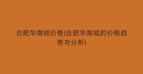 合肥华南城价格(合肥华南城的价格趋势与分析)
