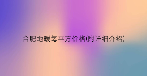 “合肥地暖每平方价格(附详细介绍)