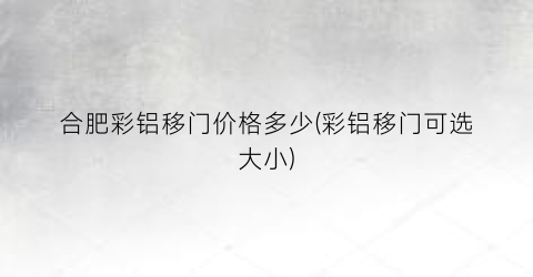 合肥彩铝移门价格多少(彩铝移门可选大小)