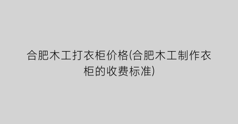 合肥木工打衣柜价格(合肥木工制作衣柜的收费标准)