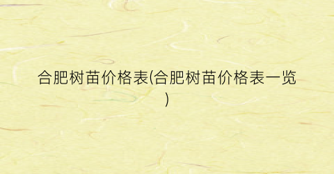 合肥树苗价格表(合肥树苗价格表一览)