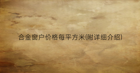 合金窗户价格每平方米(附详细介绍)