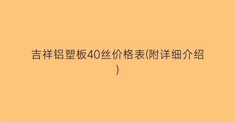 吉祥铝塑板40丝价格表(附详细介绍)