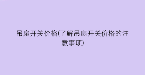 “吊扇开关价格(了解吊扇开关价格的注意事项)