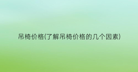 “吊椅价格(了解吊椅价格的几个因素)