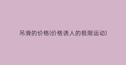 吊滑的价格(价格诱人的极限运动)