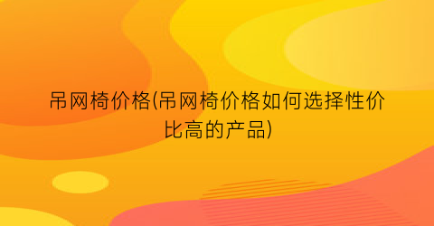 吊网椅价格(吊网椅价格如何选择性价比高的产品)